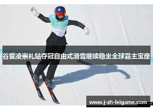 谷爱凌崇礼站夺冠自由式滑雪继续稳坐全球霸主宝座 谷爱凌崇礼站夺冠自由式滑雪继续稳坐全球霸主宝座