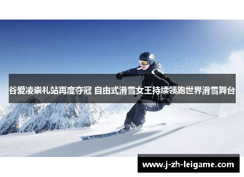 谷爱凌崇礼站再度夺冠 自由式滑雪女王持续领跑世界滑雪舞台 谷爱凌崇礼站再度夺冠 自由式滑雪女王持续领跑世界滑雪舞台