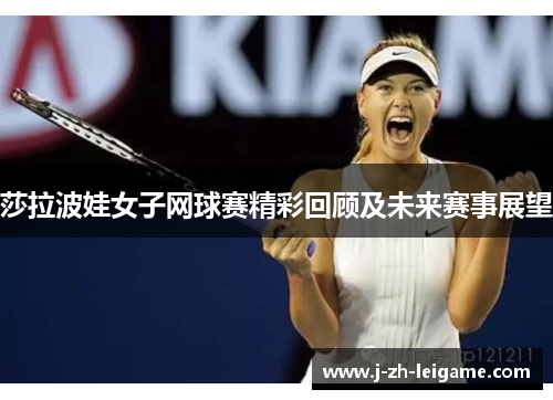 莎拉波娃女子网球赛精彩回顾及未来赛事展望