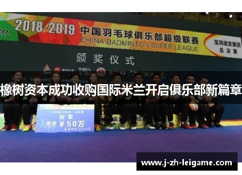 橡树资本成功收购国际米兰开启俱乐部新篇章 橡树资本成功收购国际米兰开启俱乐部新篇章